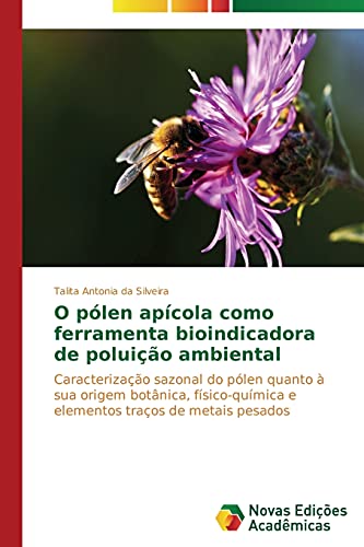 O pólen apícola como ferramenta bioindicadora de poluição ambiental: Caracterização sazonal do pólen quanto à sua origem botânica, físico-química e elementos traços de metais pesados