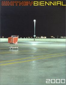 Whitney Biennial: 2000 Exhibition: Biennial Exhibition Catalogue