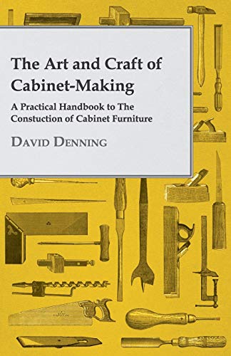 David Denning The Art And Craft Of Cabinet-Making - A Practical Handbook To The Constuction Of Cabinet Furniture