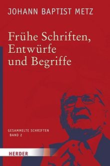 Johann Baptist Metz - Gesammelte Schriften: Frühe Schriften, Entwürfe und Begriffe