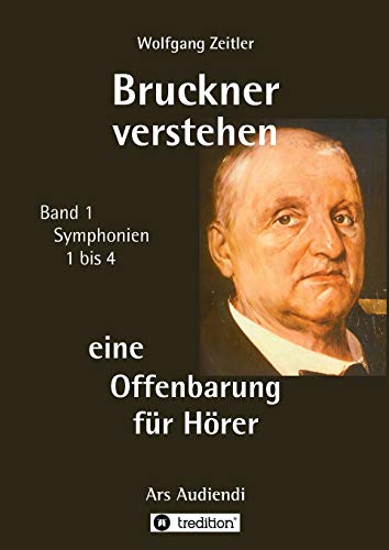 Bruckner verstehen - eine Offenbarung für Hörer: Ars Audiendi Band 1, Symphonien 1 bis 4