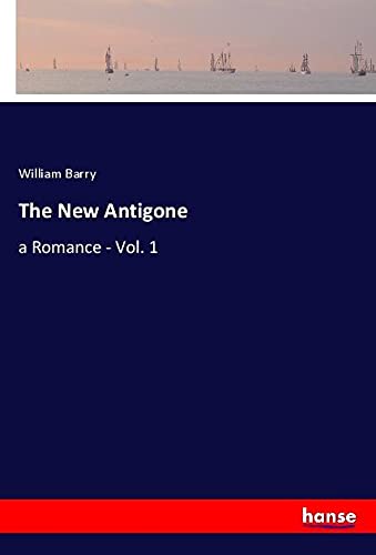 The New Antigone: a Romance - Vol. 1