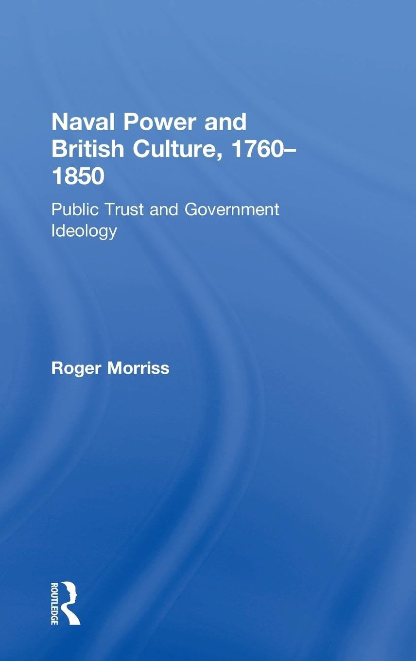 Naval Power and British Culture, 1760–1850: Public Trust and Government Ideology