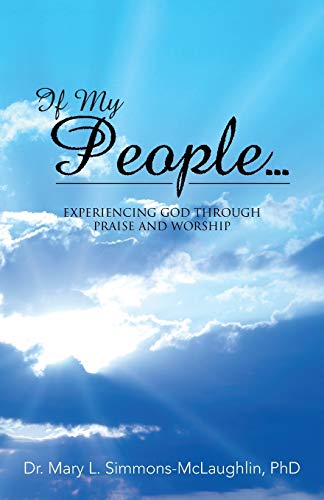 If My People...: EXPERIENCING GOD THROUGH PRAISE AND WORSHIP