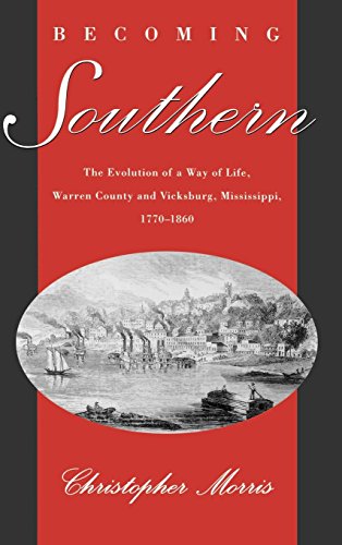 Becoming Southern: The Evolution of a Way of Life, Warren County and Vicksburg, Mississippi, 1770-1860