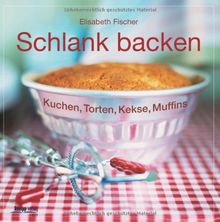 Schlank backen: Kuchen, Torten, Kekse, Muffins