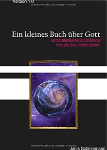 Ein kleines Buch über Gott: physikalische Beschreibung Gottes und mehr