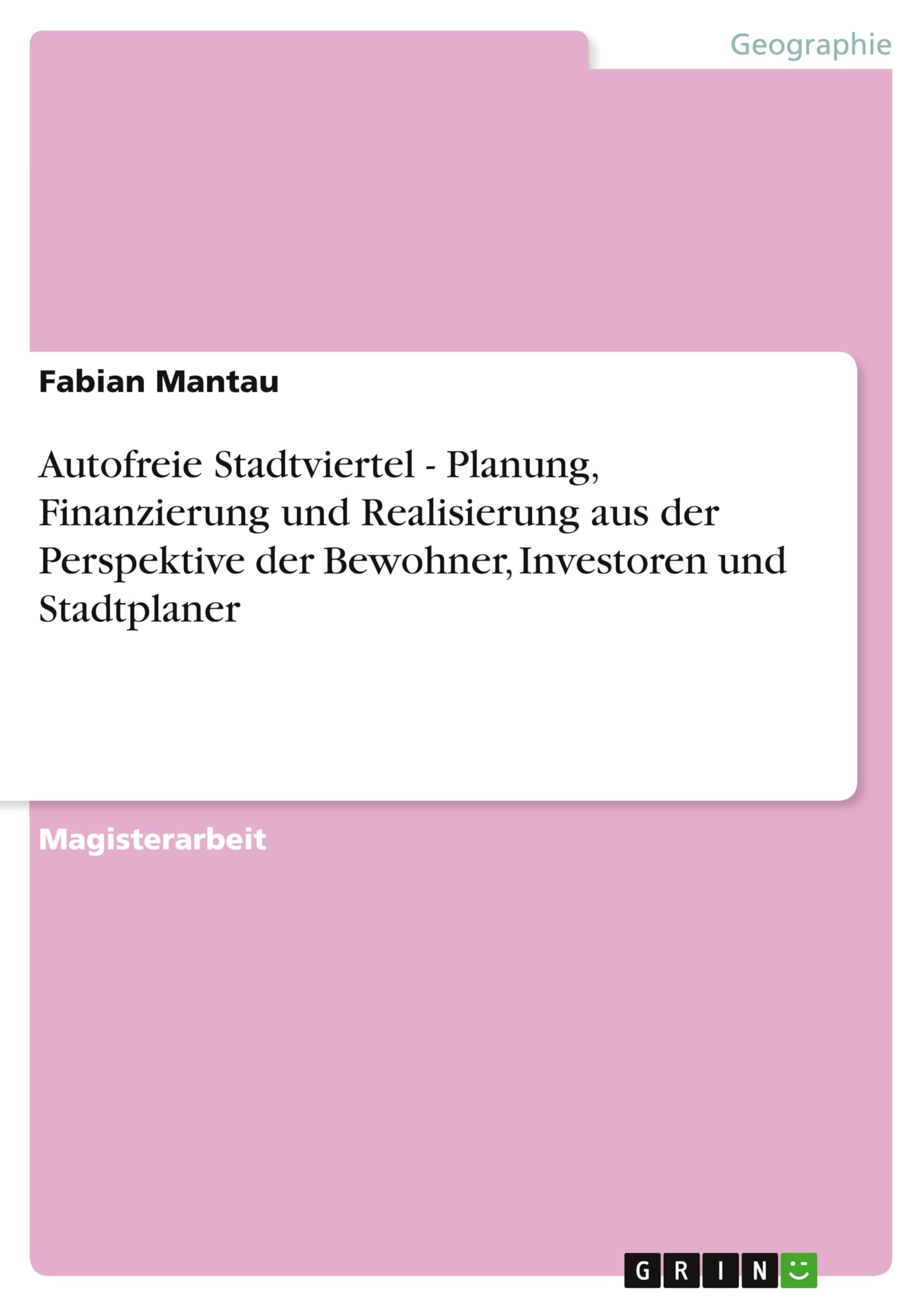 Autofreie Stadtviertel - Planung, Finanzierung und Realisierung aus der Perspektive der Bewohner, Investoren und Stadtplaner: Magisterarbeit