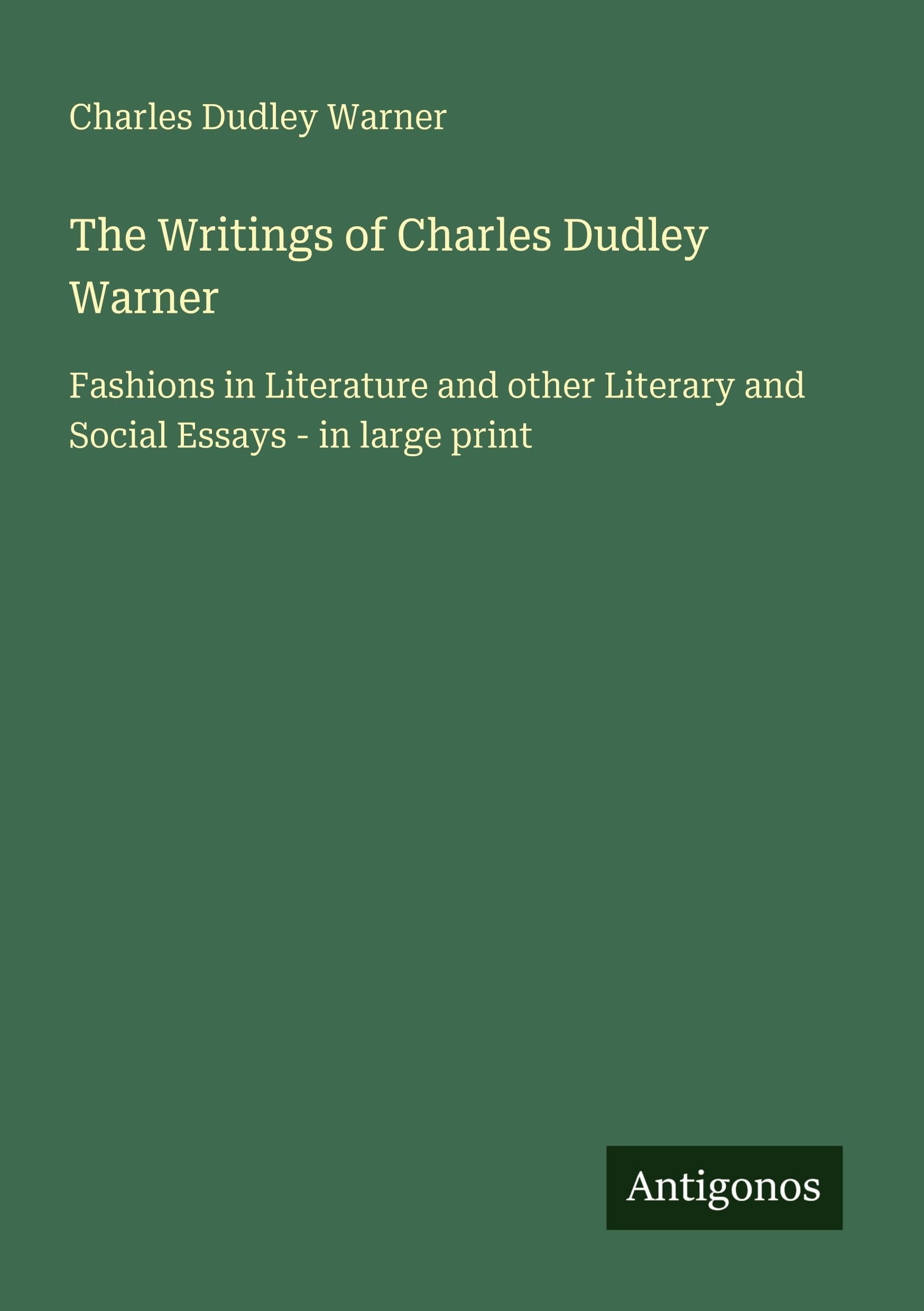 The Writings of Charles Dudley Warner: Fashions in Literature and other Literary and Social Essays - in large print
