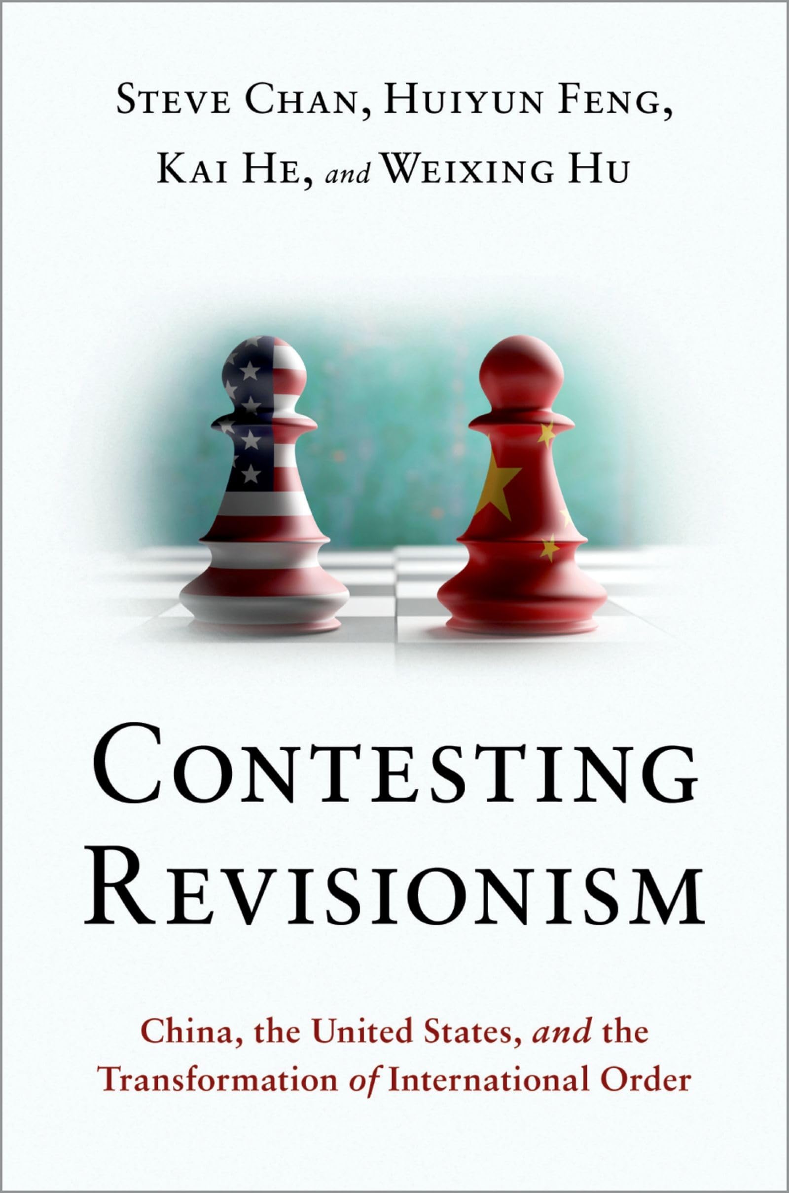CONTESTING REVISIONISM P: China, the United States, and the Transformation of International Order