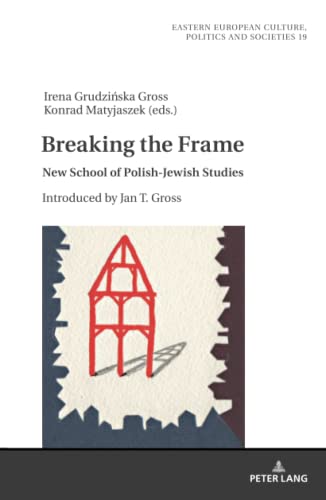 Breaking the Frame: New School of Polish-Jewish Studies. Introduced by Jan T. Gross (Eastern European Culture, Politics and Societies, Band 19)