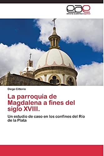 La parroquia de Magdalena a fines del siglo XVIII.: Un estudio de caso en los confines del Río de la Plata