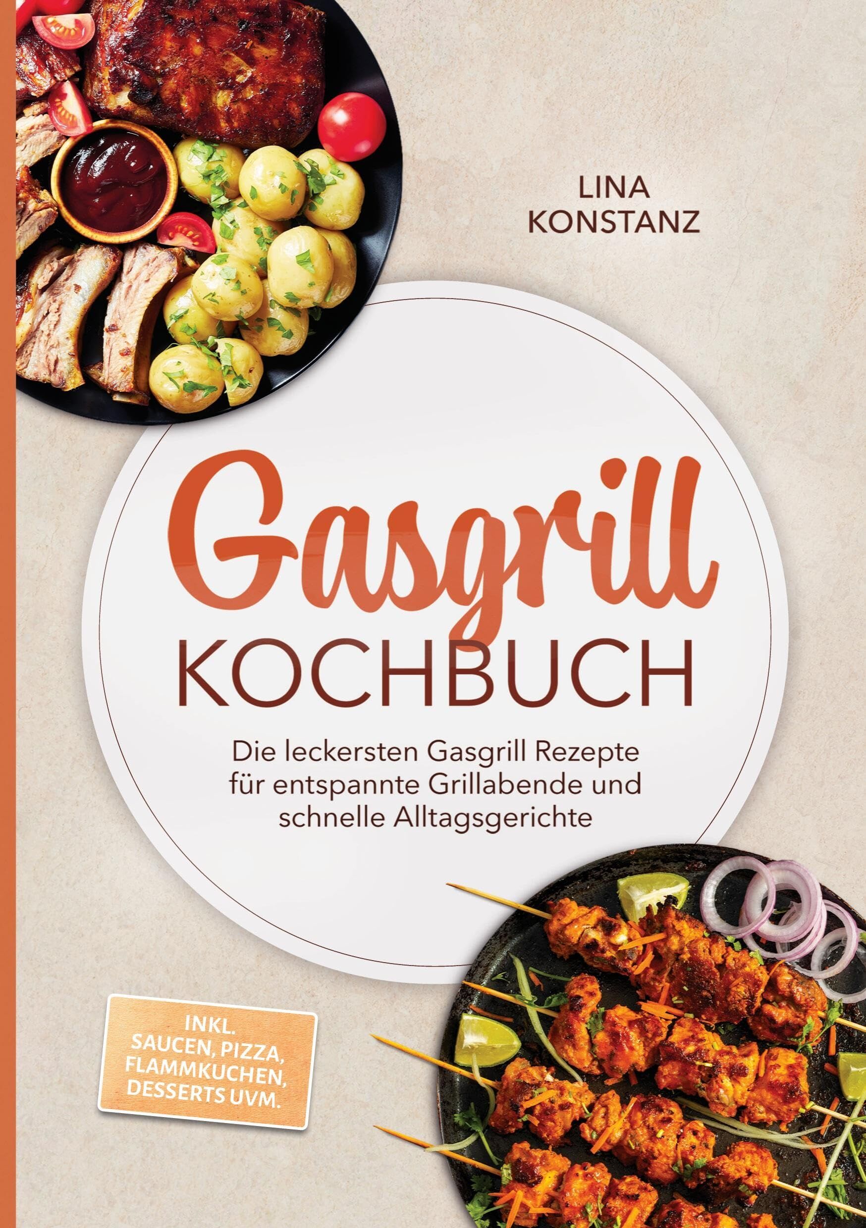 Gasgrill Kochbuch: Die leckersten Gasgrill Rezepte für entspannte Grillabende und schnelle Alltagsgerichte - inkl. Saucen, Pizza, Flammkuchen, Desserts uvm.