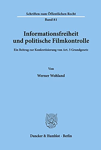 Informationsfreiheit und politische Filmkontrolle: Ein Beitrag zur Konkretisierung von Art. 5 Grundgesetz. (Schriften zum Öffentlichen Recht)