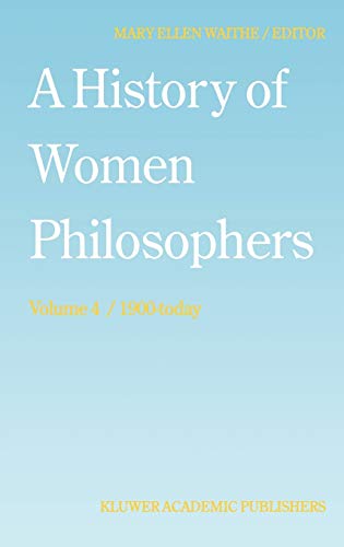 A History of Women Philosophers: Contemporary Women Philosophers, 1900-Today (History of Women Philosophers, 4, Band 4)