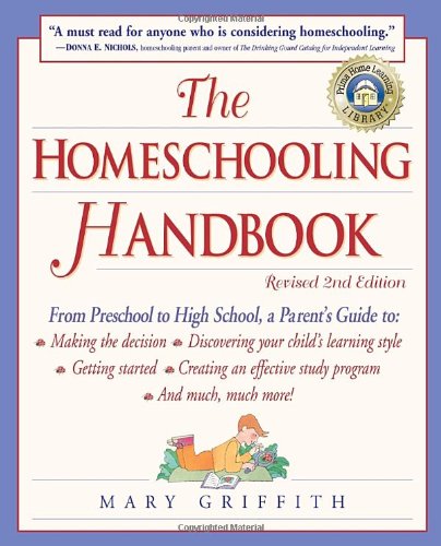 The Homeschooling Handbook: From Preschool to High School, A Parent's Guide to: Making the Decision; Discove ring your child's learning style; Getting ... Effective Study (Prima Home Learning Library)