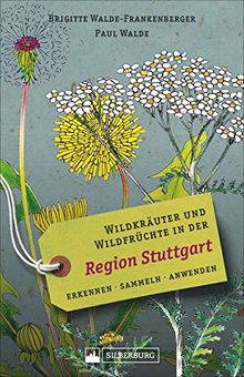 Wildkräuter und Wildfrüchte in der Region Stuttgart. Erkennen, sammeln, anwenden. Wildpflanzen-Ratgeber für Wanderer, Sammler und botanisch Interessierte mit Beschreibungen und Anwendungshinweisen.