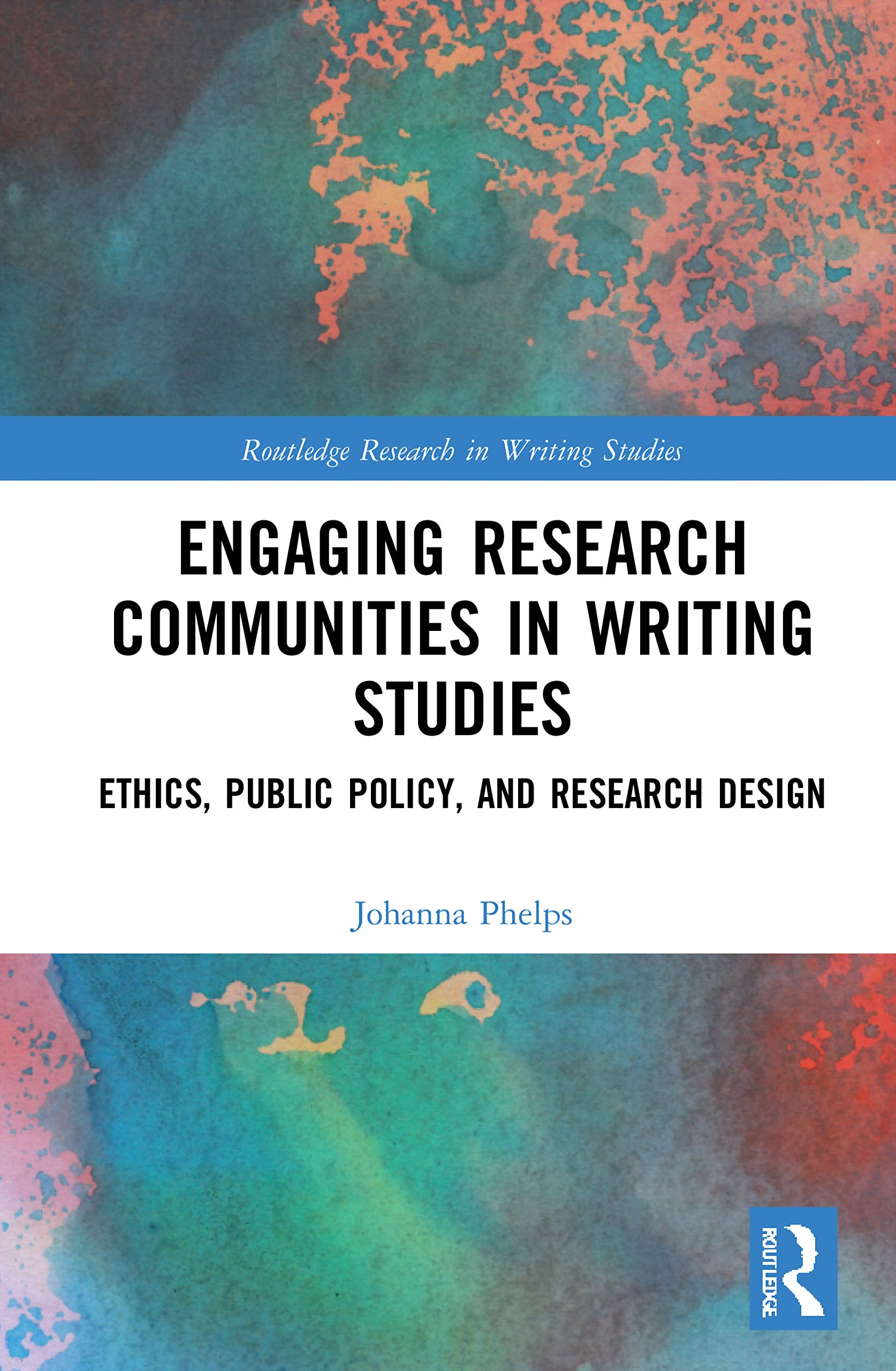 Engaging Research Communities in Writing Studies: Ethics, Public Policy, and Research Design (Routledge Research in Writing Studies)