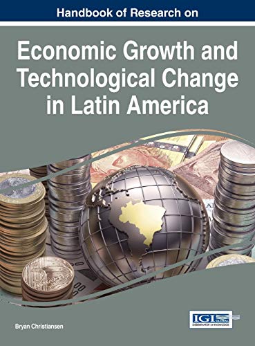 Handbook of Research on Economic Growth and Technological Change in Latin America (Advances in Finance, Accounting, and Economics)