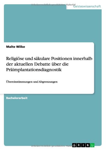 Religiöse und säkulare Positionen innerhalb der aktuellen Debatte über die Präimplantationsdiagnostik: Übereinstimmungen und Abgrenzungen