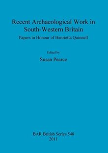 Recent Archaeological Work in South-Western Britain: Papers in Honour of Henrietta Quinnell (Bar, Band 548)