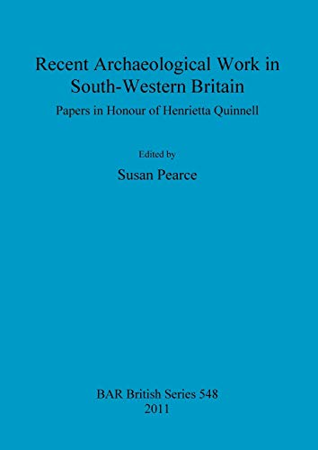 Recent Archaeological Work in South-Western Britain: Papers in Honour of Henrietta Quinnell (Bar, Band 548)