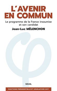 L'avenir en commun : le programme de la France insoumise et son candidat Jean-Luc Mélenchon : élections présidentielle et législatives 2017