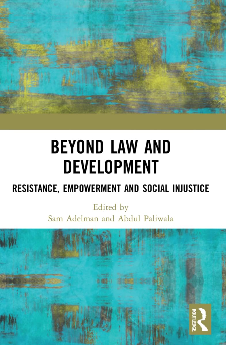 Beyond Law and Development: Resistance, Empowerment and Social Injustice (Law, Development and Globalization)