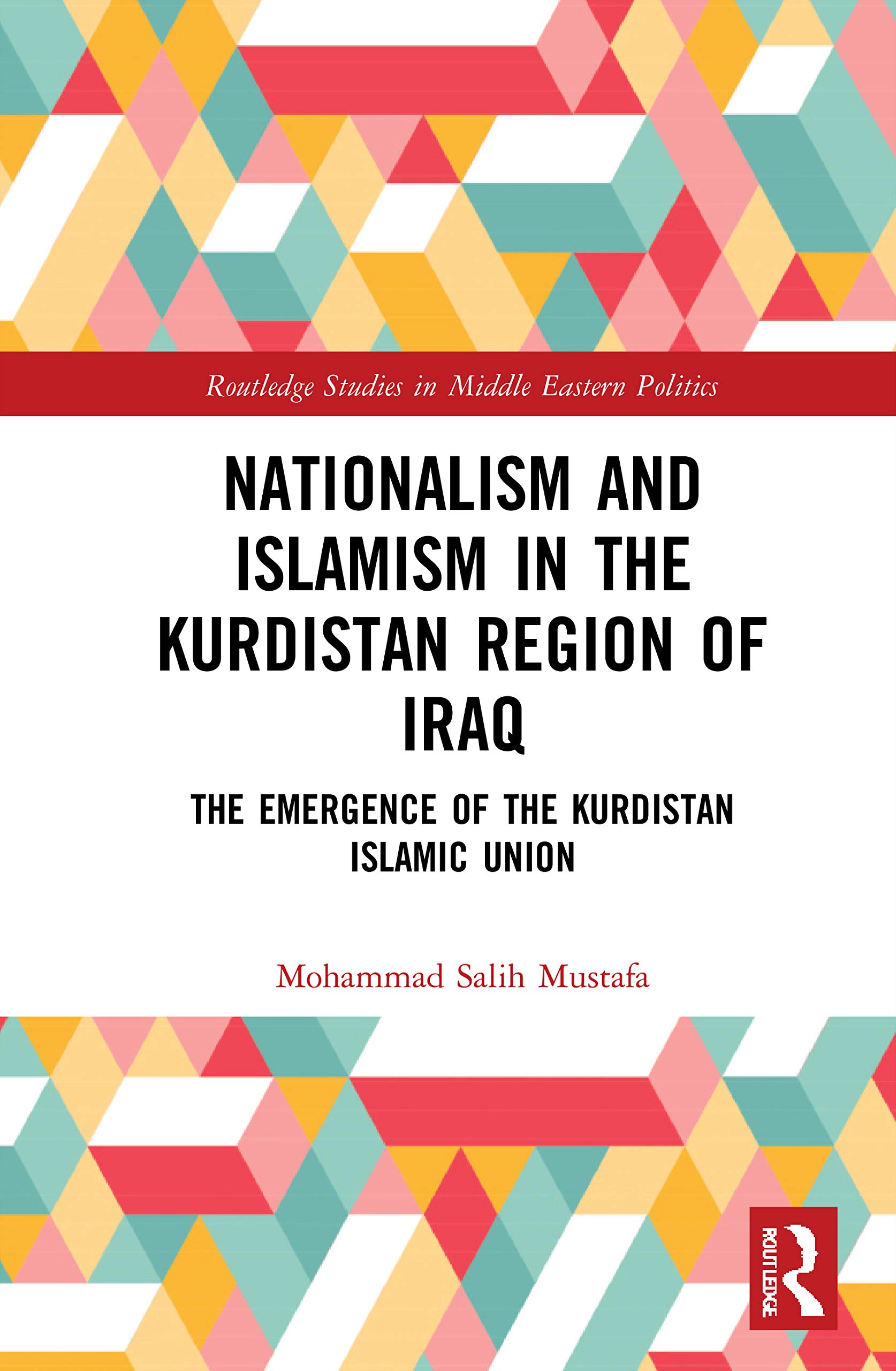 Nationalism and Islamism in the Kurdistan Region of Iraq: The Emergence of the Kurdistan Islamic Union (Routledge Studies in Middle Eastern Politics)