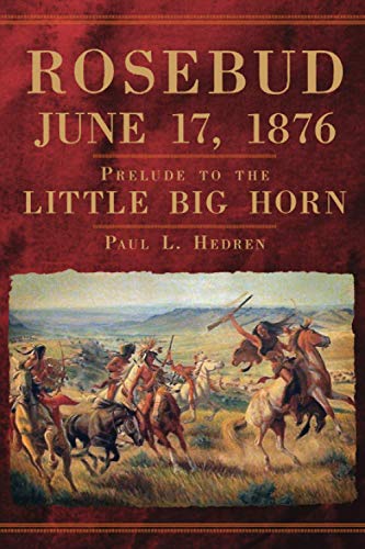 Rosebud, June 17, 1876: Prelude to the Little Big Horn