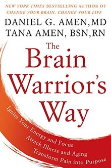 The Brain Warrior's Way: Ignite Your Energy and Focus, Attack Illness and Aging, Transform Pain into Purpose