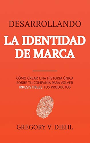 Desarrollando la Identidad de Marca [Brand Identity Breakthrough]: Cómo Crear una Historia Única Sobre tu Negocio para Volver Irresistibles tus ... Story to Make Your Products Irresistible]