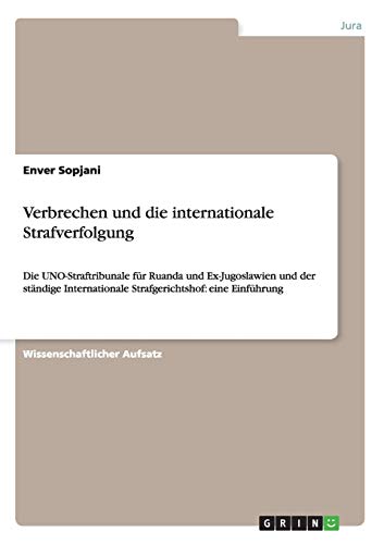 Verbrechen und die internationale Strafverfolgung: Die UNO-Straftribunale für Ruanda und Ex-Jugoslawien und der ständige Internationale Strafgerichtshof: eine Einführung