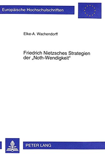 Friedrich Nietzsches Strategien der «Noth-Wendigkeit» (Europäische Hochschulschriften - Reihe XX)