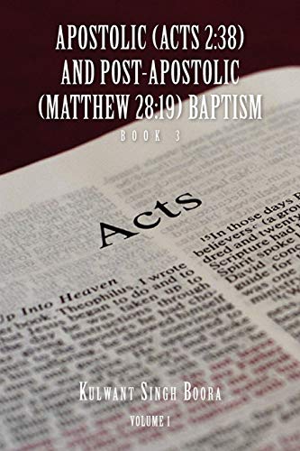 APOSTOLIC (ACTS 2:38) AND POST-APOSTOLIC (MATTHEW 28:19) BAPTISM Volume 1