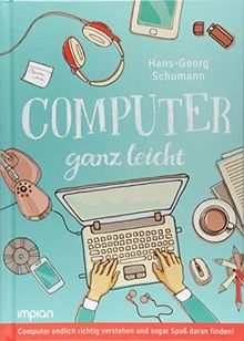 Computer ganz leicht: Computer endlich richtig verstehen und sogar Spaß daran finden!