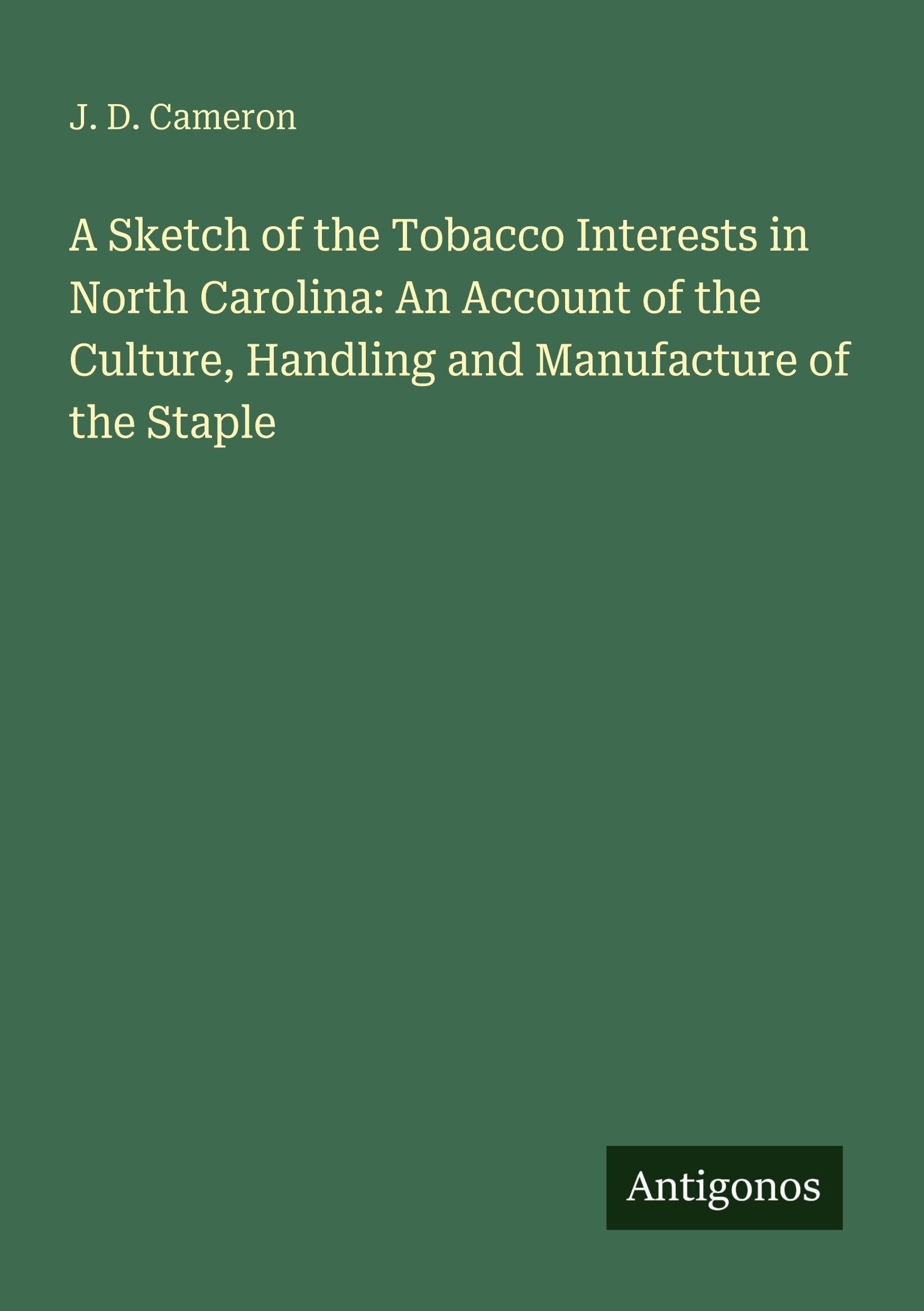 A Sketch of the Tobacco Interests in North Carolina: An Account of the Culture, Handling and Manufacture of the Staple