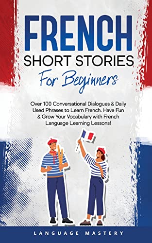 French Short Stories for Beginners: Over 100 Conversational Dialogues & Daily Used Phrases to Learn French. Have Fun & Grow Your Vocabulary with ... Learning Lessons! (Learning French, Band 1)
