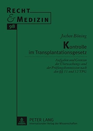 Kontrolle im Transplantationsgesetz: Aufgaben und Grenzen der Überwachungs- und der Prüfungskommission nach den §§ 11 und 12 TPG (Recht und Medizin)