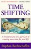 Time Shifting: A Revolutionary New Approach to Creating More Time for Your Life