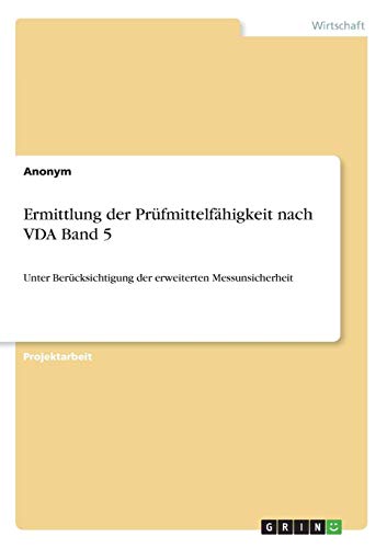 Ermittlung der Prüfmittelfähigkeit nach VDA Band 5: Unter Berücksichtigung der erweiterten Messunsicherheit