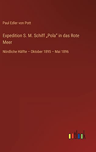 Expedition S. M. Schiff ¿Pola¿ in das Rote Meer: Nördliche Hälfte ¿ Oktober 1895 ¿ Mai 1896