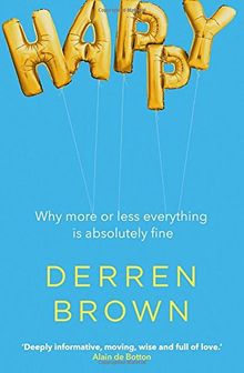 Happy: Why More or Less Everything is Absolutely Fine