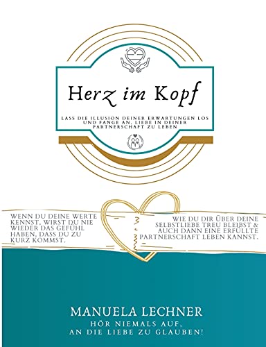 Herz im Kopf: Lass die Illusion Deiner Erwartungen los und beginne Liebe in Deiner Partnerschaft zu leben.