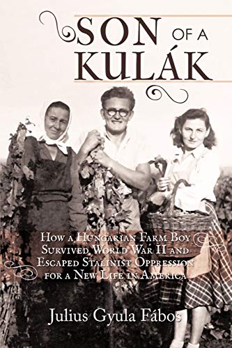 Son of a Kulak: How a Hungarian Farm Boy Survived World War II and Escaped Stalinist Oppression for a New Life in America