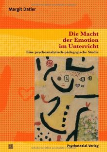 Die Macht der Emotion im Unterricht: Eine psychoanalytisch-pädagogische Studie