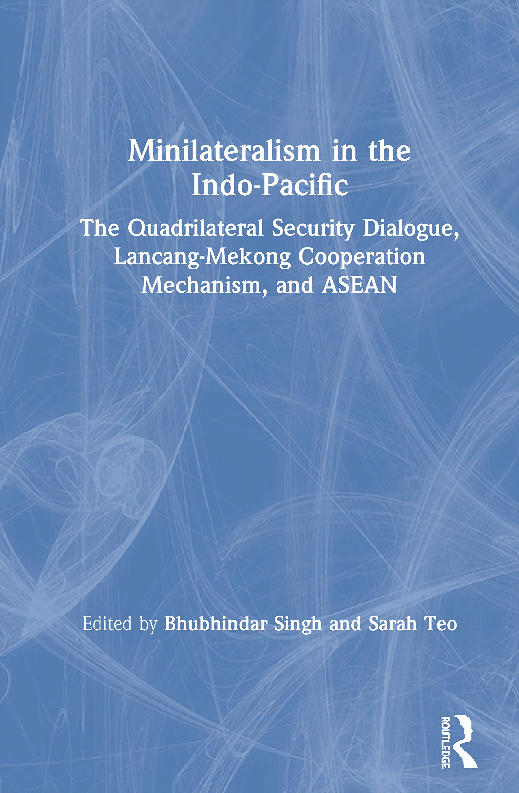 Minilateralism in the Indo-Pacific: The Quadrilateral Security Dialogue, Lancang-Mekong Cooperation Mechanism, and ASEAN