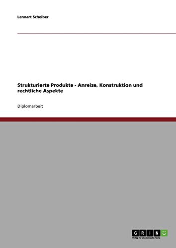 Strukturierte Finanzprodukte: Anreize, Konstruktion und rechtliche Aspekte