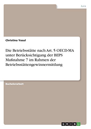 Die Betriebsstätte nach Art. 5 OECD-MA unter Berücksichtigung der BEPS Maßnahme 7 im Rahmen der Betriebsstättengewinnermittlung