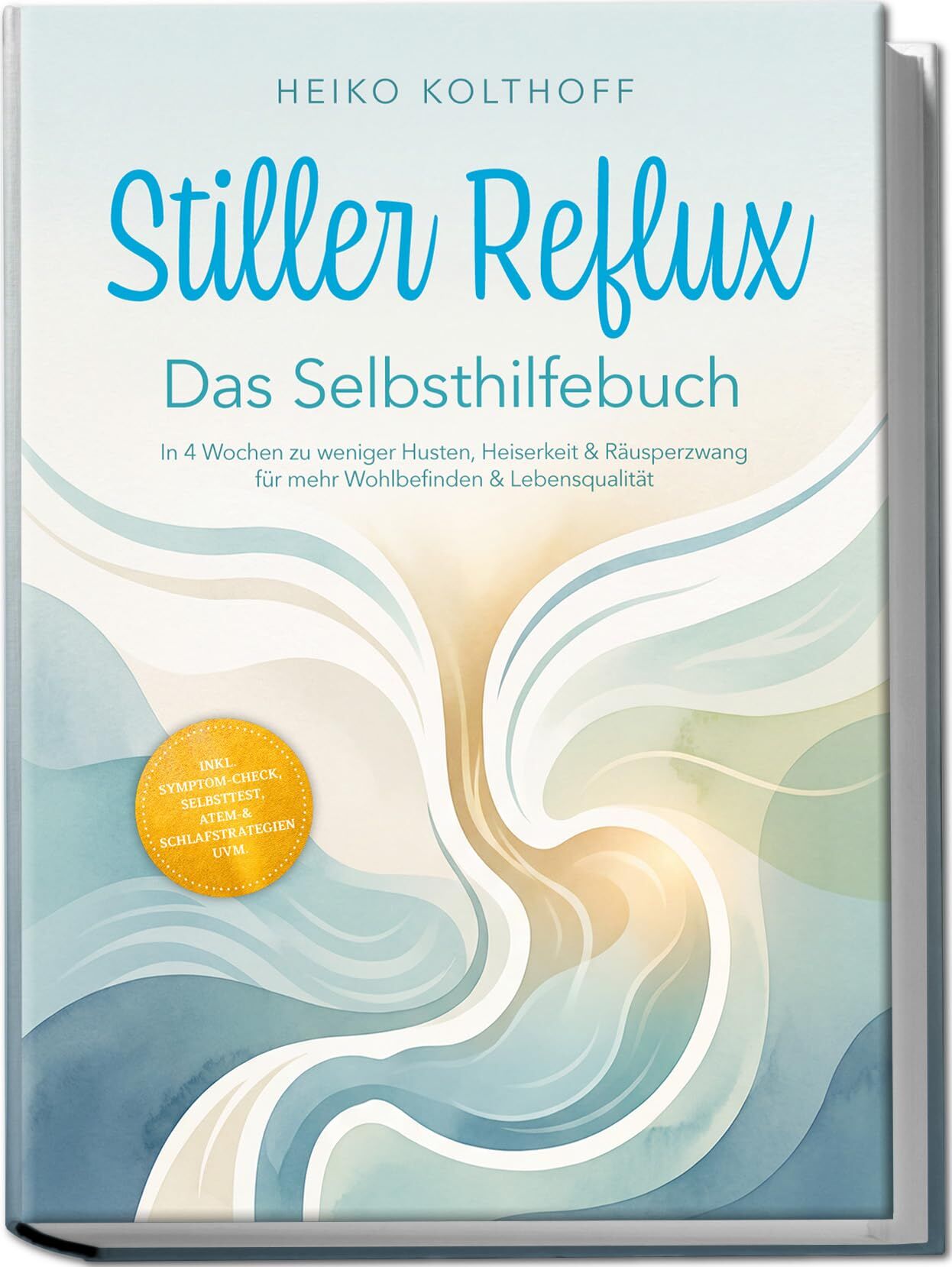 Kolthoff, Heiko: Stiller Reflux - Das Selbsthilfebuch: In 4 Wochen zu weniger Husten, Heiserkeit & Räusperzwang für mehr Wohlbefinden & Lebensqualität - inkl. Symptom¿Check, Selbsttest, Atem¿ & Schlafstrategien uvm.